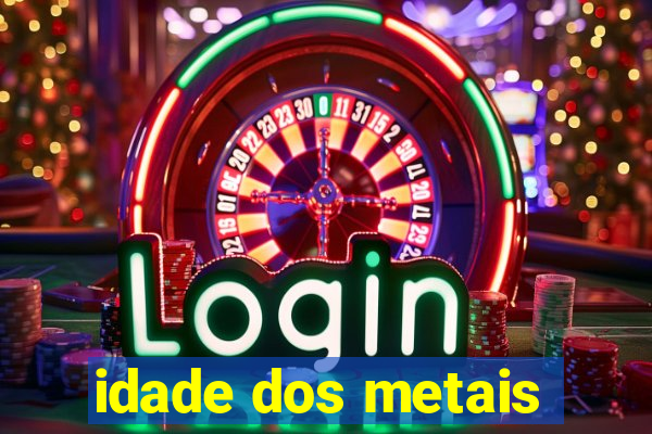 idade dos metais